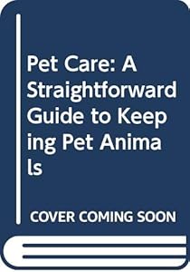 Pet Care: A Straightforward Guide to Keeping Pet Animals