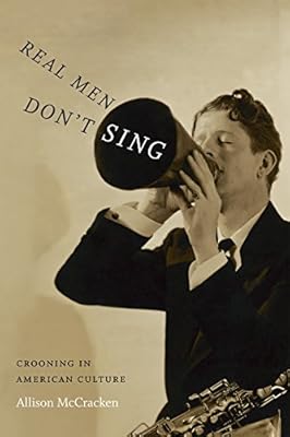 Real Men Don't Sing: Crooning in American Culture