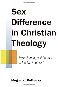 Sex Difference in Christian Theology: Male, Female, and Intersex in the Image of God by Megan K. DeFranza