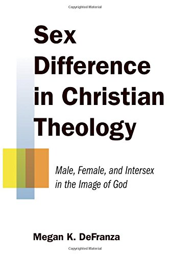 Sex Difference in Christian Theology: Male, Female, and Intersex in the Image of God by Megan K. DeFranza