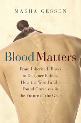 Blood Matters: From Inherited Illness to Designer Babies, How the World and I Found Ourselves in the Future of the Gene