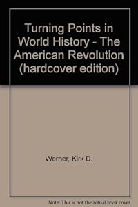 Turning Points in World History - The American Revolution (hardcover edition) by Kirk D. Werner