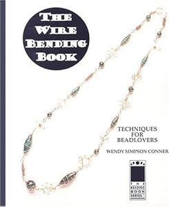 The Wire Bending Book: Techniques For Beadlovers (Techniques, Inspiration & More) by Wendy Simpson Conner