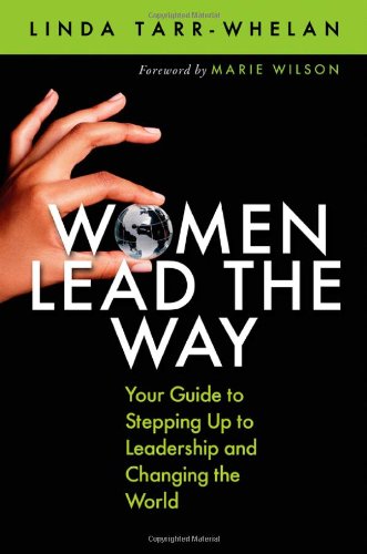 Women Lead the Way: Your Guide to Stepping Up to Leadership and Changing the World by Linda Tarr-Whelan