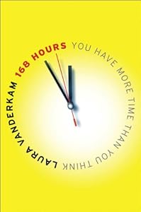 168 Hours: You Have More Time Than You Think by Laura Vanderkam
