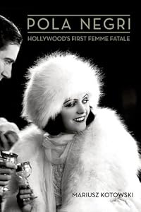 Pola Negri: Hollywood's First Femme Fatale by Mariusz Kotowski