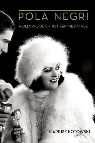 Pola Negri: Hollywood's First Femme Fatale by Mariusz Kotowski