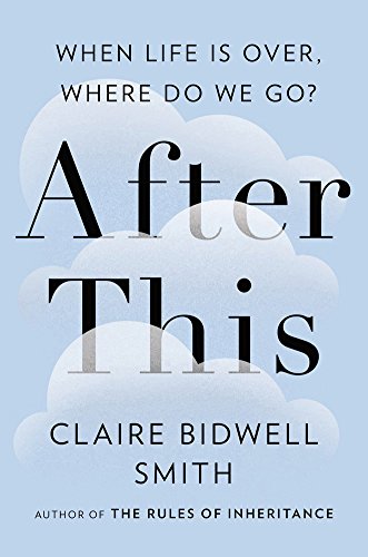 After This: When Life Is Over, Where Do We Go? by Claire Bidwell Smith