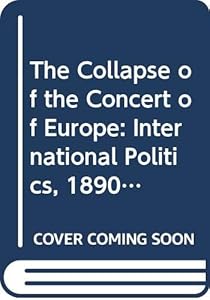 The Collapse of the Concert of Europe: International Politics, 1890-1914 by Richard Langhorne