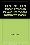 Out of Debt, Out of Danger: Proposals for War Finance and Tomorrow's Money
