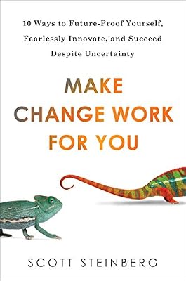 Make Change Work for You: 10 Ways to Future-Proof Yourself, Fearlessly Innovate, and Succeed Despite Uncertainty