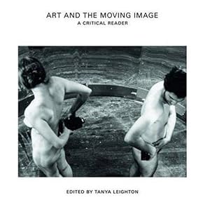 Art and the Moving Image: A Critical Reader by Tanya Leighton