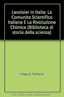 Lavoisier in Italia: La Comunita Scientifica Italiana E La Rivoluzione Chimica