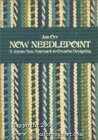 NOW NEEDLEPOINT: A JOYOUS NEW APPROACH TO CREATIVE DESIGNING by Jan Orr