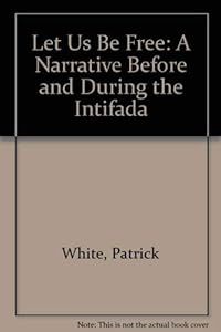 Let Us Be Free: A Narrative Before and During the Intifada (Leaders, Politics and Social Change in the Middle East, No 7)