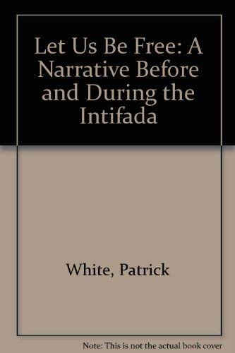 Let Us Be Free: A Narrative Before and During the Intifada (Leaders, Politics and Social Change in the Middle East, No 7) by Patrick White