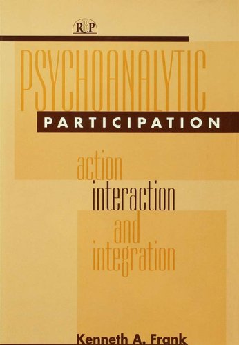 Psychoanalytic Participation: Action, Interaction, and Integration (Relational Perspectives Book Series) by Kenneth A Frank