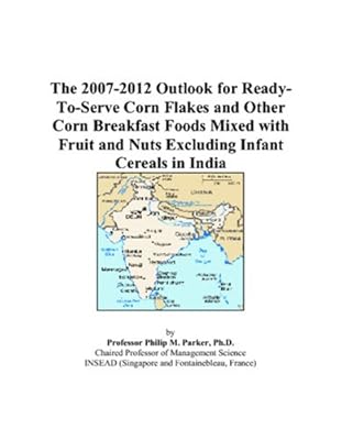 The 2007-2012 Outlook for Ready-To-Serve Corn Flakes and Other Corn Breakfast Foods Mixed with Fruit and Nuts Excluding Infant Cereals in India