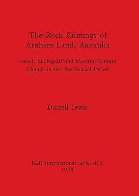 The Rock Paintings of Arnhem Land, Australia: Social, Ecological and Material Culture Change in the Post-Glacial Period (BAR International)