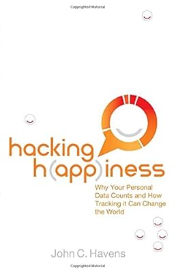 Hacking Happiness: Why Your Personal Data Counts and How Tracking it Can Change the World
