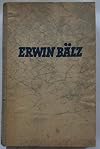Erwin Bälz. Das Leben eines deutschen Arztes im erwachenden Japan. Tagebücher - Briefe - Berichte.