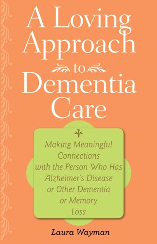 A Loving Approach to Dementia Care: Making Meaningful Connections with the Person Who Has Alzheimer's Disease or Other Dementia or Memory Loss by Jolene Brackey