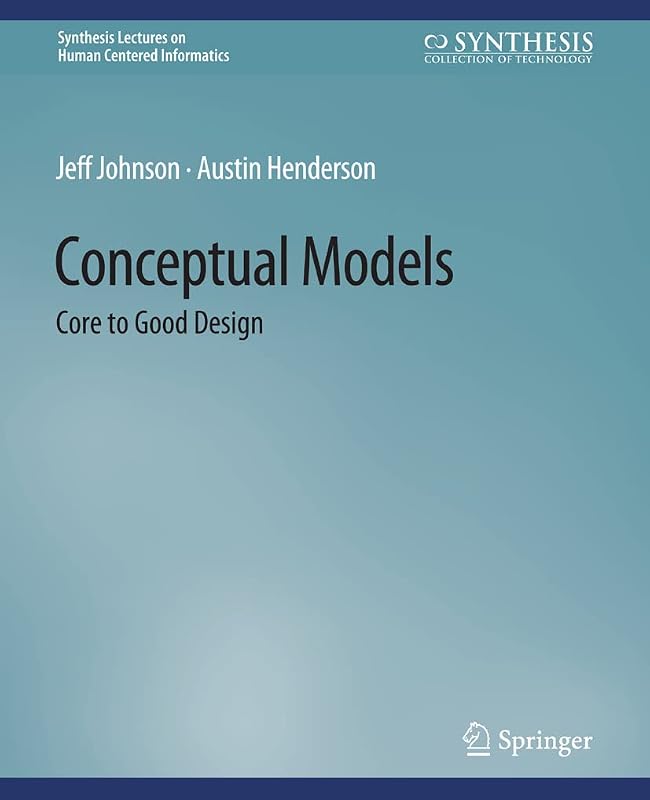 Conceptual Models: Core to Good Design (Synthesis Lectures on Human-Centered Informatics) by Jeff Johnson