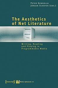 The Aesthetics of Net Literature: Writing, Reading and Playing in Programmable Media (Media Upheavals) by Peter Gendolla