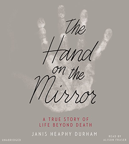 The Hand on the Mirror: A True Story of Life Beyond Death by Janis Heaphy Durham