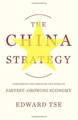 The China Strategy: Harnessing the Power of the World's Fastest-Growing Economy