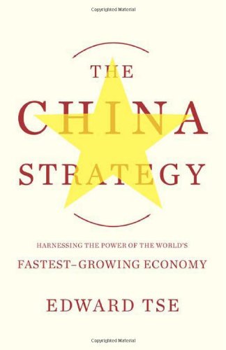 The China Strategy: Harnessing the Power of the World's Fastest-Growing Economy by Edward Tse
