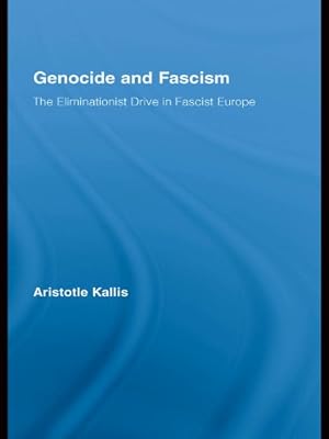 Genocide and Fascism: The Eliminationist Drive in Fascist Europe (Routledge Studies in Modern History Book 6)