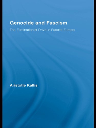 Genocide and Fascism: The Eliminationist Drive in Fascist Europe (Routledge Studies in Modern History Book 6) by Aristotle Kallis