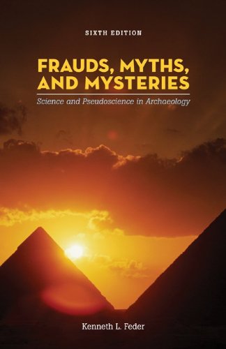 Frauds, Myths, and Mysteries: Science and Pseudoscience in Archaeology by Kenneth Feder