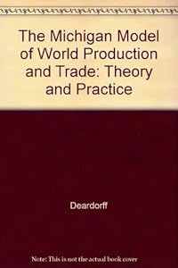 The Michigan Model of World Production and Trade: Theory and Practice by Alan V. Deardorff