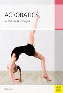 Acrobatics for Children and Teenagers: From the Basics to Spectacular Human Balance Figures by Michael Blume