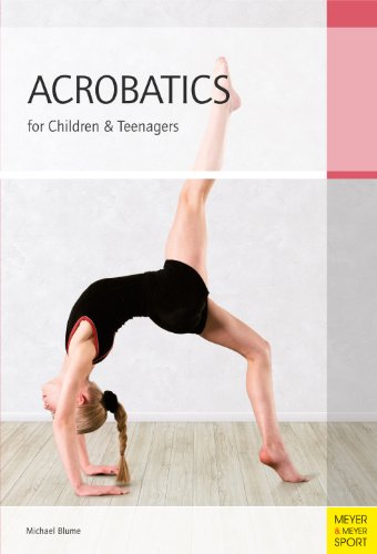 Acrobatics for Children and Teenagers: From the Basics to Spectacular Human Balance Figures by Michael Blume