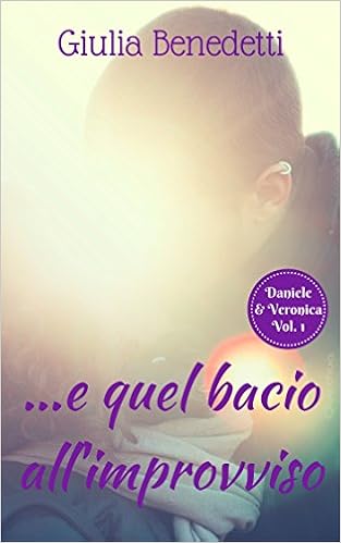 Giulia Benedetti - Daniele & Veronica Vol. 1 - ...e quel bacio all'improvviso (2016)