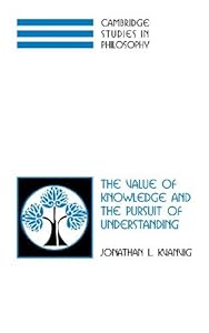 The Value of Knowledge and the Pursuit of Understanding (Cambridge Studies in Philosophy) by Jonathan L. Kvanvig