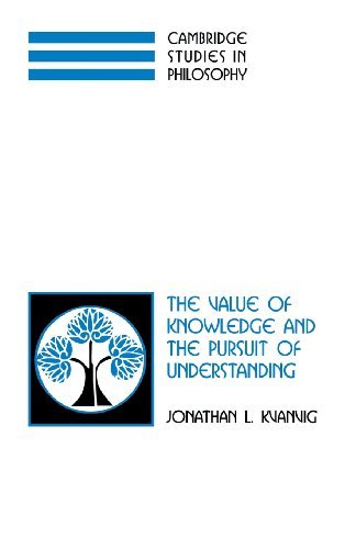 The Value of Knowledge and the Pursuit of Understanding (Cambridge Studies in Philosophy) by Jonathan L. Kvanvig
