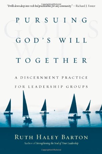 Pursuing God's Will Together: A Discernment Practice for Leadership Groups by Ruth Haley Barton