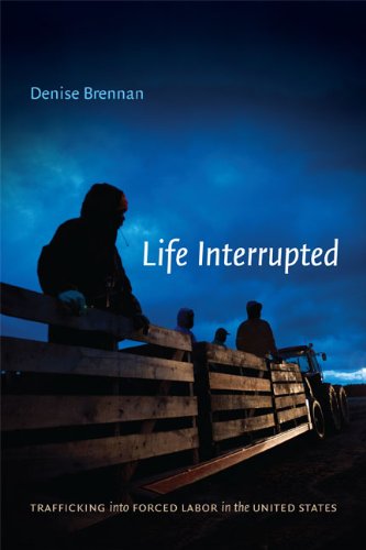 Life Interrupted: Trafficking into Forced Labor in the United States by Denise Brennan