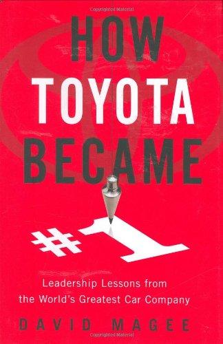 How Toyota Became #1: Leadership Lessons from the World's Greatest Car Company by David Magee