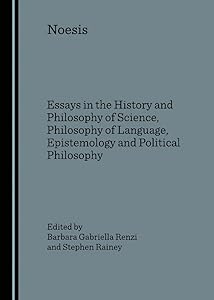 Noesis: Essays in the History and Philosophy of Science, Philosophy of Language, Epistemology and Political Philosophy by Stephen Rainey