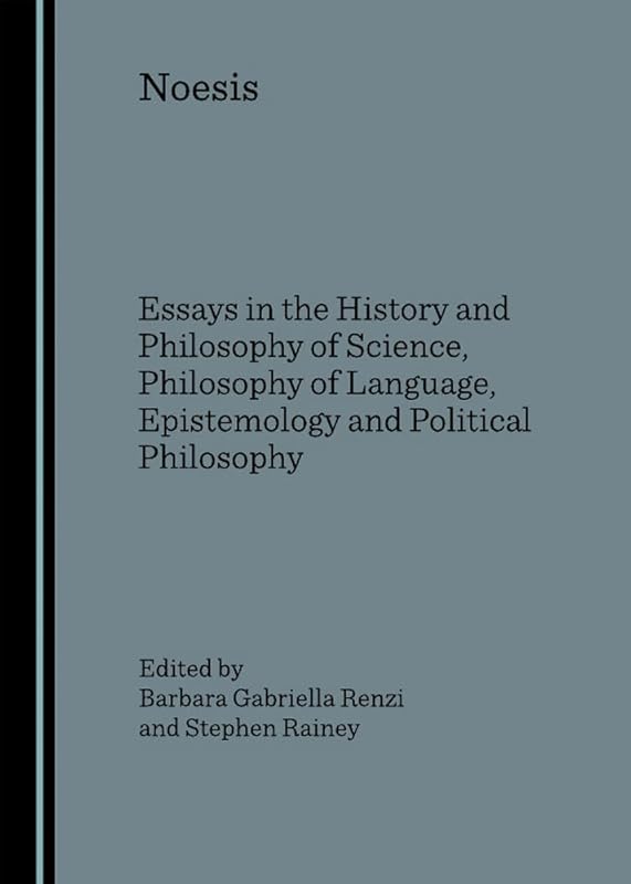 Noesis: Essays in the History and Philosophy of Science, Philosophy of Language, Epistemology and Political Philosophy by Stephen Rainey