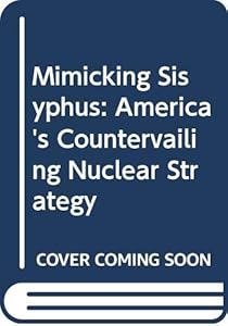 Mimicking Sisyphus: America's Countervailing Nuclear Strategy by Louis Rene Beres