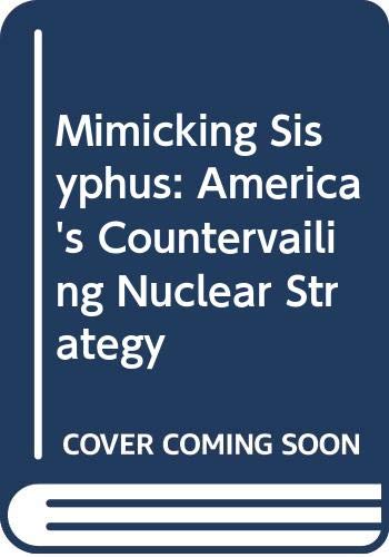 Mimicking Sisyphus: America's Countervailing Nuclear Strategy by Louis Rene Beres