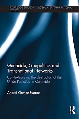Genocide, Geopolitics and Transnational Networks: Con-textualising the destruction of the Unión Patriótica in Colombia (Routledge Studies in Global and Transnational Politics)