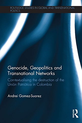 Genocide, Geopolitics and Transnational Networks: Con-textualising the destruction of the Unión Patriótica in Colombia (Routledge Studies in Global and Transnational Politics) by Andrei Gomez-Suarez