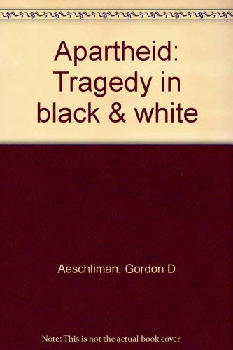 Apartheid: Tragedy in black & white by Gordon D Aeschliman